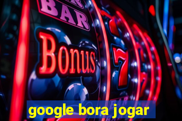 google bora jogar